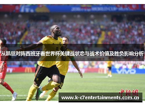 从凯恩对阵西班牙看世界杯关键战状态与战术价值及胜负影响分析